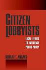 Citizen Lobbyists: Local Efforts to Influence Public Policy by Brian Adams (Paperback, 2006)