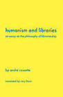 Humanism and Libraries: An Essay on the Philosophy of Librarianship by Andr Cossette (Paperback / softback, 2009)