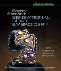 Sherry Serafini's Sensational Bead Embroidery: 25 Inspiring Jewelry Projects by Sherry Serafini (Hardback, 2011)