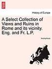A Select Collection of Views and Ruins in Rome and Its Vicinity. Eng. and Fr. L.P. by Anonymous (Paperback / softback, 2011)