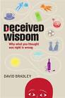 Deceived Wisdom: Why What You Thought Was Right is Wrong by David Bradley (Hardback, 2012)