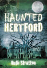 Haunted Hertford by Ruth Stratton (Paperback, 2012)