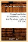 Opuscules Et Traites D'Abou'l-Walid Mervan Ibn Djanah de Cordoue (Ed.1880) by Aboul Walid Marwan Ibn Djanah (Paperback / softback, 2012)