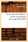 La Vie Chez Les Indiens: Scenes Et Aventures de Voyage (Ed.1863) by George Catlin (Paperback / softback, 2012)