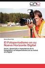 El Fotoperiodismo En Su Nuevo Horizonte Digital by Osiris Rosa Felix (Paperback / softback, 2012)