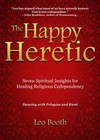 The Happy Heretic: Seven Spiritual Insights for Healing Religious Codependency by Leo Booth (Paperback, 2012)