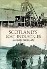 Scotland's Lost Industries by Michael Meighan (Paperback, 2012)