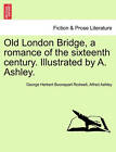 Old London Bridge, a Romance of the Sixteenth Century. Illustrated by A. Ashley. by George Herbert Buonapart Rodwell, Alfred Ashley (Paperback / softback, 2011)