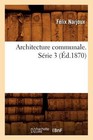 Architecture Communale. Serie 3 (Ed.1870) by Felix Narjoux (Paperback / softback, 2012)
