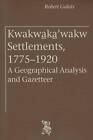 Kwakwaka'Wakw Settlements, 1775-1920: A Geographical Analysis and Gazetteer by Robert Galois (Paperback, 2012)