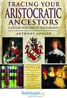 Tracing Your Aristocratic Ancestors: A Guide for Family Historians by Anthony Adolph (Paperback, 2013)
