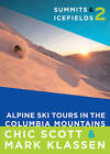 Summits & Icefields 2: Alpine Ski Tours in the Columbia Mountains by Chic Scott (Paperback, 2012)