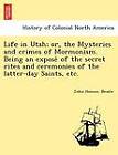 Life in Utah; Or, the Mysteries and Crimes of Mormonism. Being an Expose of the Secret Rites and Ceremonies of the Latter-Day Saints, Etc. by John Hanson Beadle (Paperback / softback, 2011)