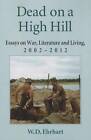 Dead on a High Hill: Essays on War, Literature and Living, 2002-2011 by W. D. Ehrhart (Paperback, 2012)