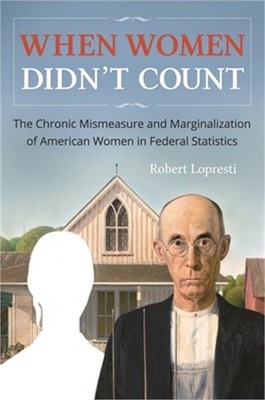 When Women Didn't Count: The Chronic Mismeasure and Marginalization of American
