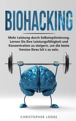 Biohacking: Mehr Leistung durch Selbstoptimie-rung. Lernen Sie Ihre Leistungsf?h