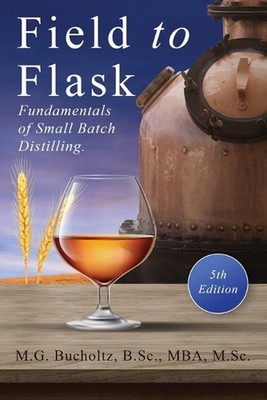 Field To Flask: The Fundamentals of Small Batch Distilling by M.G. Bucholtz Pape