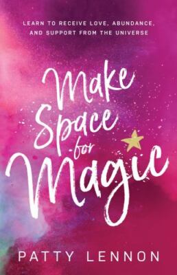 Make Space for Magic: Learn to Receive Love, Abundance, and Support from the...