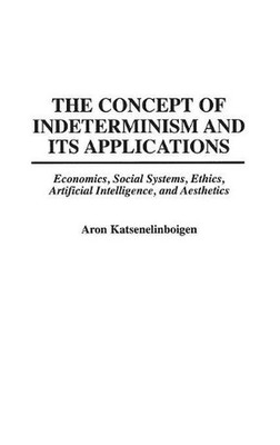 The Concept of Indeterminism and Its Applications: Economics, Social Systems, Et