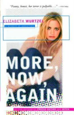 More, Now, Again: A Memoir of Addiction - Paperback By Wurtzel, Elizabeth - GOOD