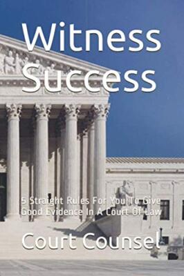Witness Success: 5 Straight Rules For You To Give Good Evidence In A Court Of...