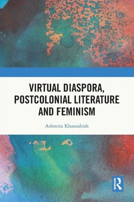 Virtual Diaspora, Postcolonial Literature and Feminism Ashmita Khasnabish Buch