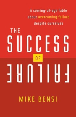 Success of Failure : A Coming-of-Age Fable About Overcoming Failure Despite O...