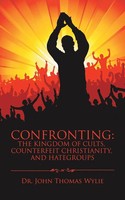 Confronting The Kingdom Of Cults, Counterfeit Christianity, And Hategroups Wylie
