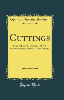 Cuttings: Selected From the Writing of Mrs. P. Annetta Peckham