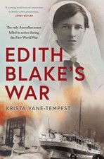 Edith Blake's War: The Only Australian Nurse Killed in Action During the First W