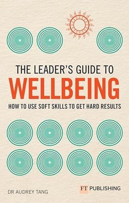 The Leader's Guide to Wellbeing: How to use soft skills to get hard results by