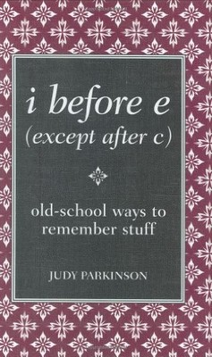 I Before E (Except After C): Old-School Ways to Re by Parkinson, Judy 0762109173