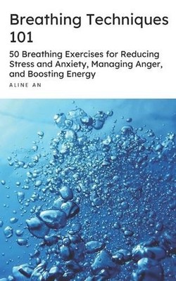 Breathing Techniques 101: 50 Breathing Exercises for Reducing Stress and Anxiety