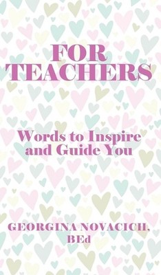 For Teachers: Words to Inspire and Guide You by Bed Georgina Novacich Hardcover 