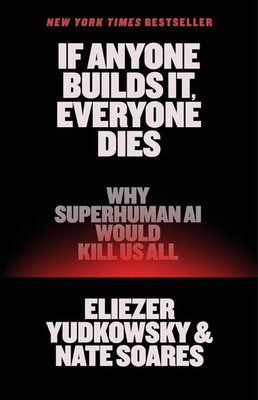 If Anyone Builds It, Everyone Dies: Why Superhuman AI Would Kill Us All