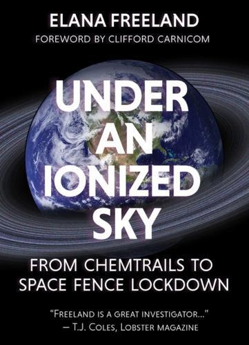 Elana M Freelan Under an Ionized Sky.From Chemtrails to Space Fence  (Tascabile)