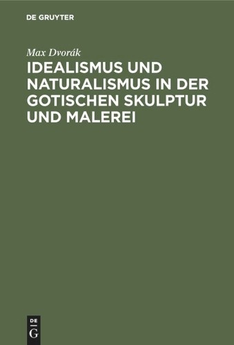 Max Dvorák Idealismus Und Naturalismus in Der Gotischen Skulptur Und  (Hardback)