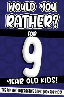 Would You Rather? For 9 Year Old Kids!: The Fun And Interactive Game Book Fo...