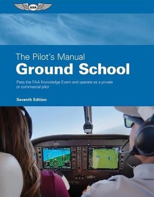 The Pilot's Manual: Ground School: Pass the FAA Knowledge Exam and Operate as a