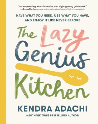 The Lazy Genius Kitchen: Have What You Need, Use What You Have, and Enjoy It...