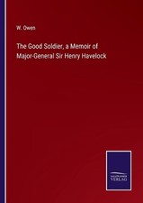 The Good Soldier, a Memoir of Major-General Sir Henry Havelock by W. Owen Paperb