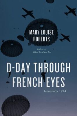 D-Day Through French Eyes : Normandy 1944 by Mary Louise Roberts (2022, Trade...