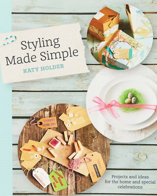 Styling Made Simple: Projects and ideas for the home and special celebrations by