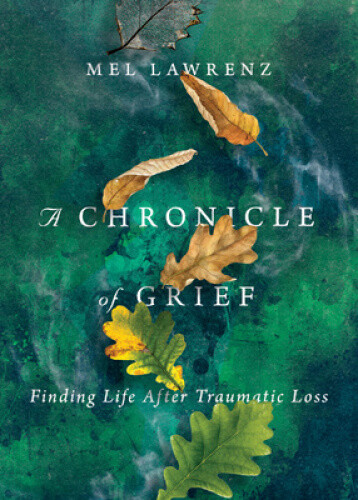 Thumbnail - A Chronicle Of Grief – Finding Life After Traumatic Loss By Lawrenz,