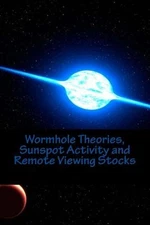 Wormhole Theories, Sunspot Activity and Remote Viewing Stocks : Published by ...
