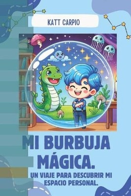 Mi Burbuja Mgica.: Un Viaje para Descubrir Mi Espacio Personal. by Katt Carpio P