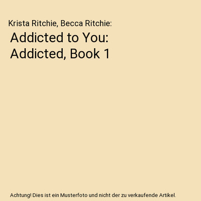 Addicted to You: Addicted, Book 1, Krista Ritchie, Becca Ritchie