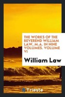 William Law | The Works Of The Reverend William Law, M.A. In Nine Volumes....