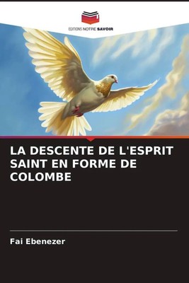 Fai Ebenezer | LA DESCENTE DE L'ESPRIT SAINT EN FORME DE COLOMBE | Taschenbuch