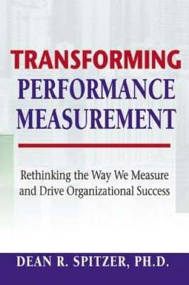Transforming Performance Measurement: Rethinking the Way We Measure and Drive